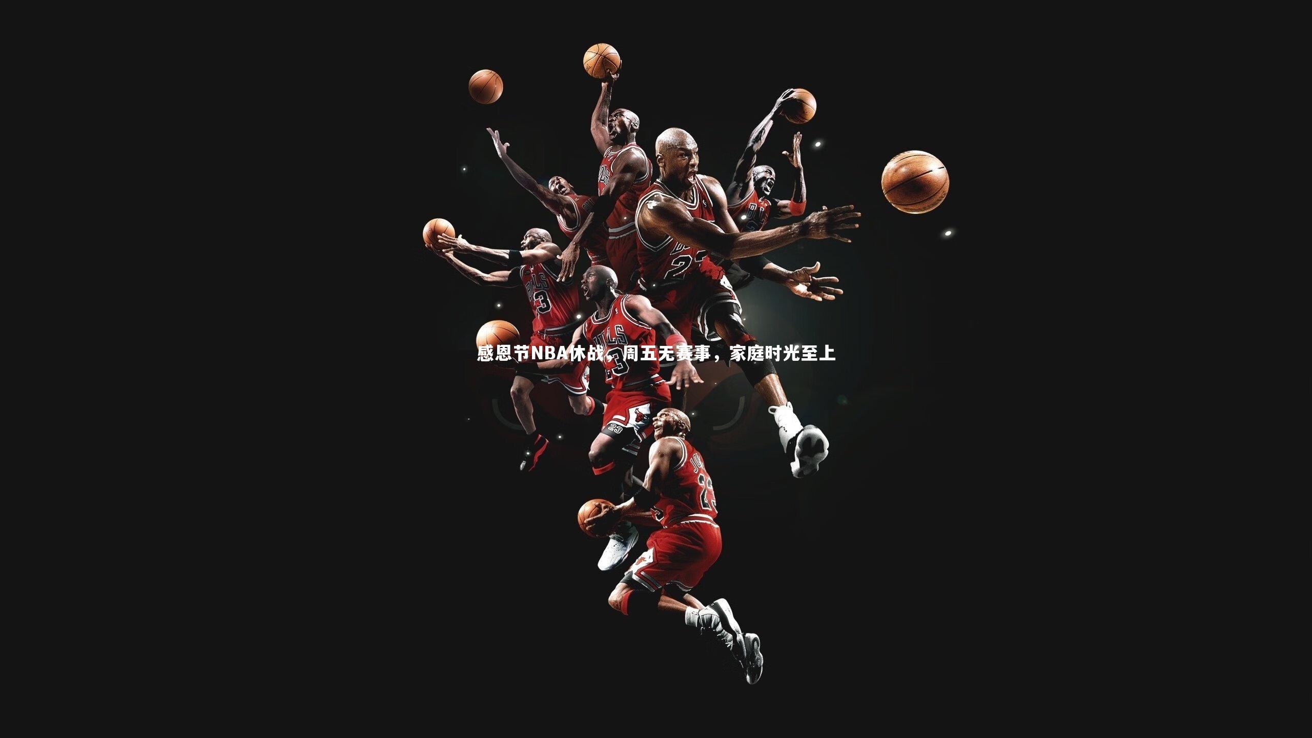 fbapp：感恩节NBA休战，周五无赛事，家庭时光至上